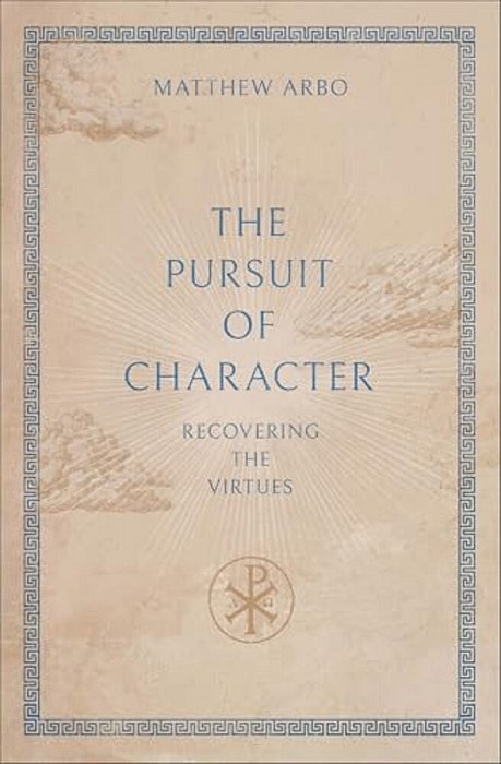 The Pursuit Of Character: Recovering The Virtues-..