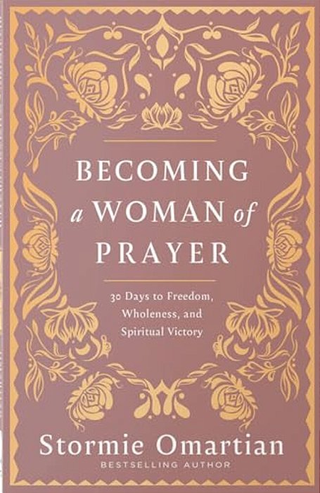 Becoming A Woman Of Prayer: 30 Days To Freedom, Wholeness, And Spiritual Victory-..