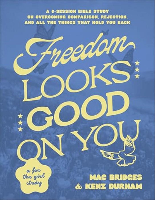 Freedom Looks Good On You: A 6-Session Bible Study On Overcoming Comparison, Rejection, And All The Things That Hold You Back-..