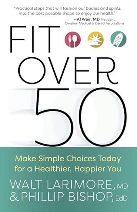 Fit Over 50: Make Simple Choices Today For A Healthier, Happier You-..