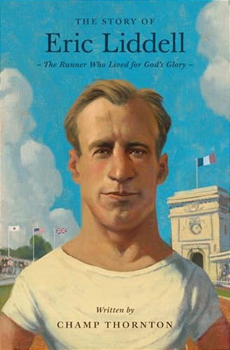 The Story Of Eric Liddell: The Runner Who Lived For God's Glory-..
