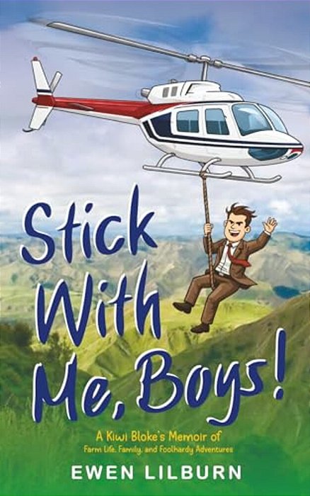 Stick With Me, Boys: A Kiwi Bloke's Memoir Of Farm Life, Family, And Foolhardy Adventures-..