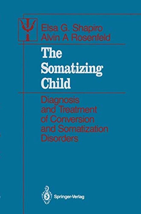 The Somatizing Child: Diagnosis And Treatment Of Conversion And Somatization Disorders-..