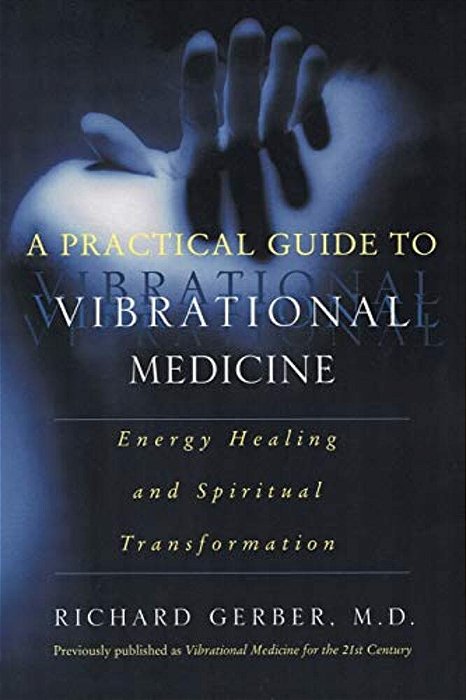 A Practical Guide To Vibrational Medicine: Energy Healing And Spiritual Transformation-..