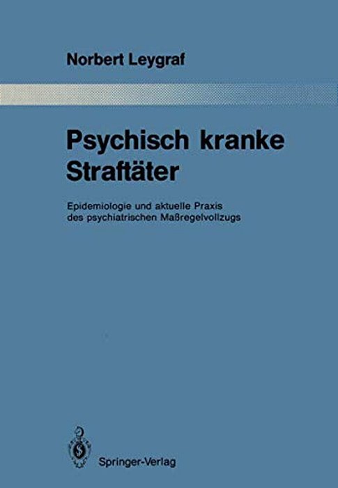 Psychisch Kranke Straftäter: Epidemiologie Und Aktuelle Praxis Des Psychiatrischen Maßregelvollzugs-..