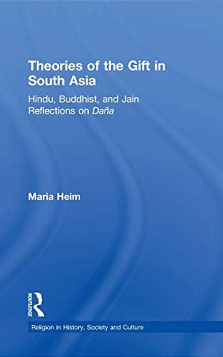 Theories Of The Gift In South Asia: Hindu, Buddhist, And Jain Reflections On Dana-..