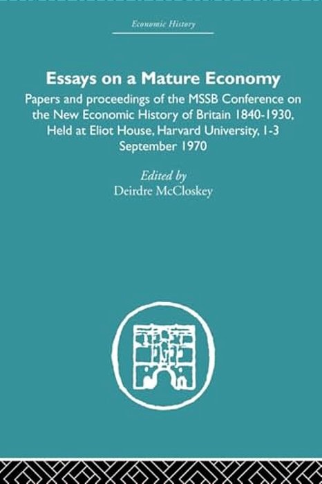 Essays On A Mature Economy: Britain After 1840: Papers And Proceedings On The New Economic History Of Britain 1840-1930-..