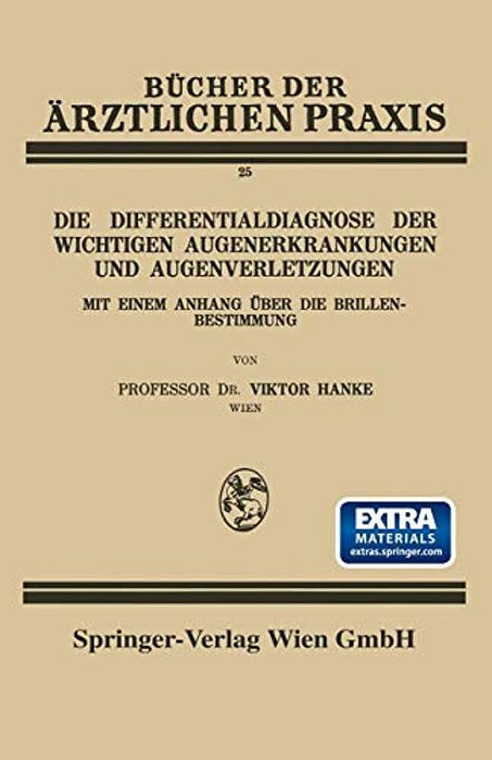 Die Differentialdiagnose Der Wichtigen Augenerkrankungen Und Augenverletzungen: Mit Einem Anhang Über Die Brillenbestimmung-..