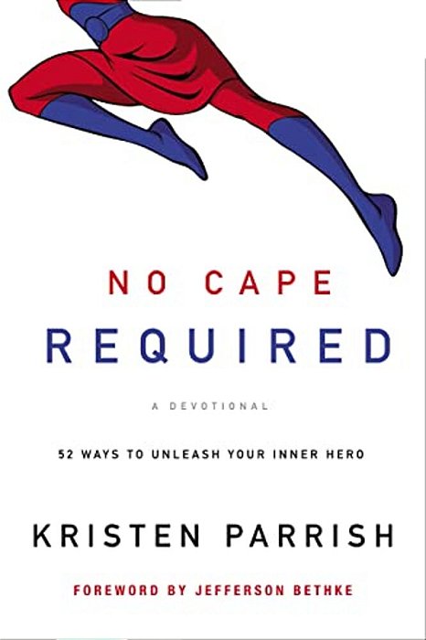 The No Cape Required: A Devotional: 52 Ways To Unleash Your Inner Hero-..