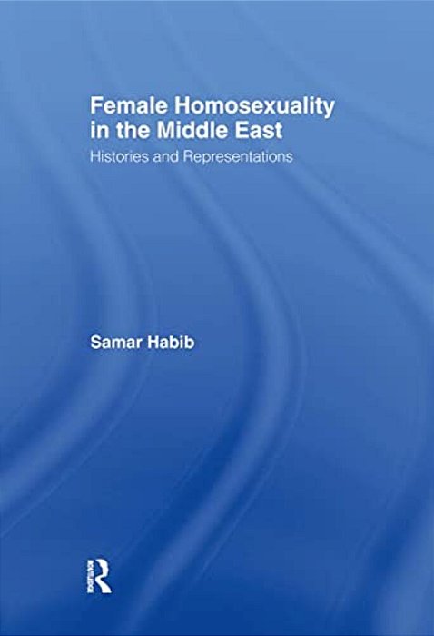 Female Homosexuality In The Middle East: Histories And Representations-..