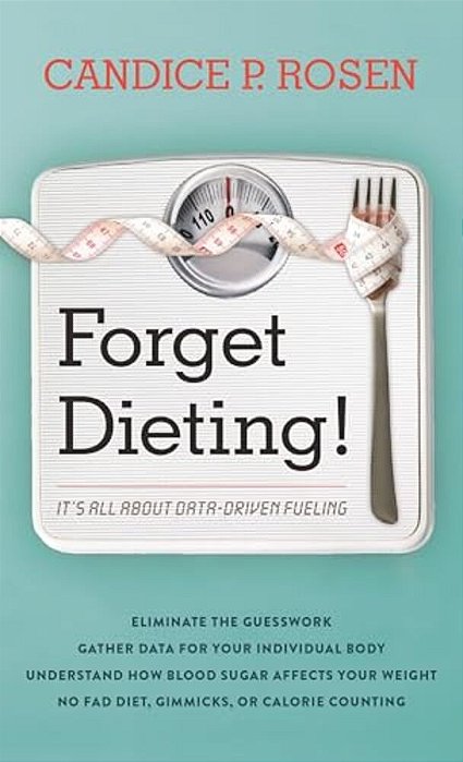 Forget Dieting!: It's All About Data-Driven Fueling-..