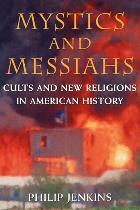 Mystics And Messiahs: Cults And New Religions In American History-..