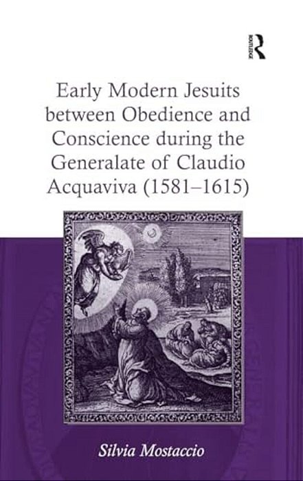Early Modern Jesuits Between Obedience And Conscience During The Generalate Of Claudio Acquaviva (1581-1615)-..