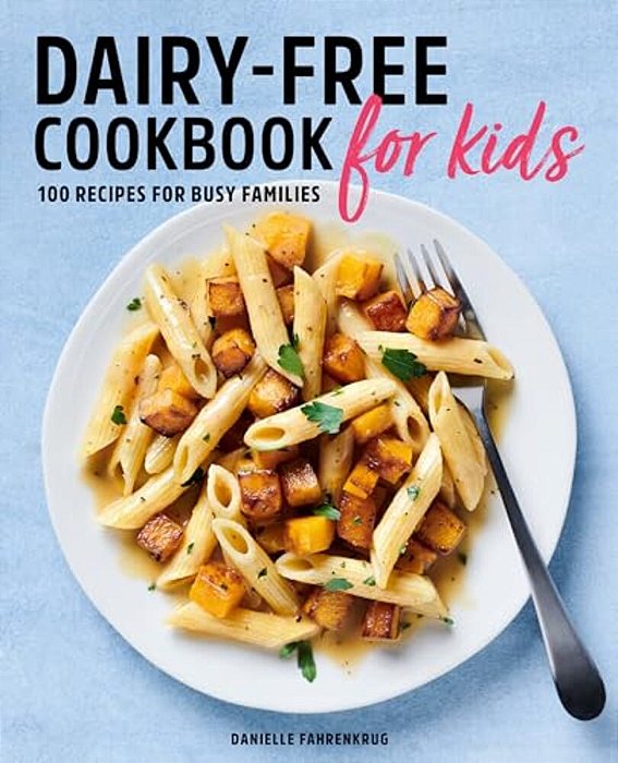 Dairy-Free Cookbook For Kids: 100 Recipes For Busy Families-..