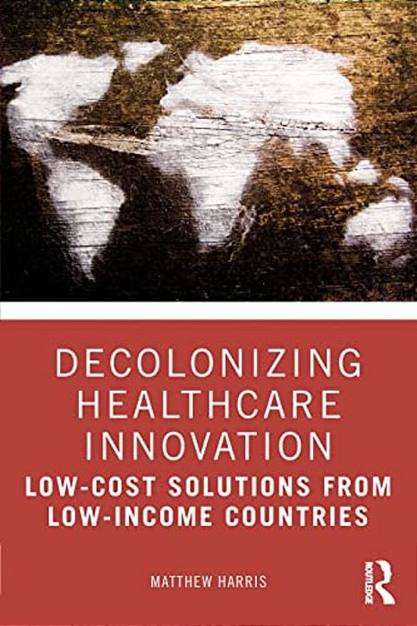 Decolonizing Healthcare Innovation: Low-Cost Solutions From Low-Income Countries-..