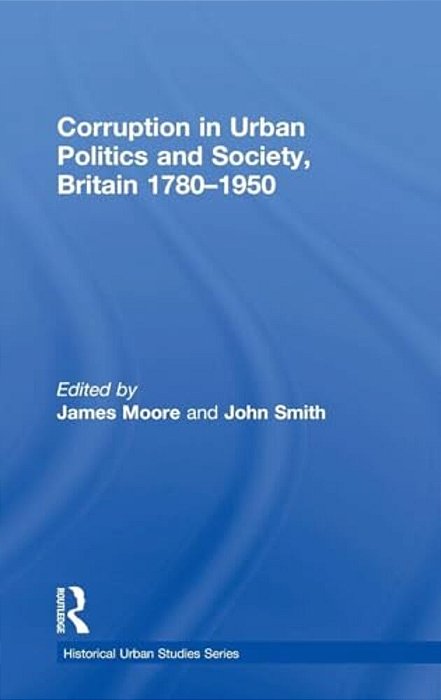 Corruption In Urban Politics And Society, Britain 1780-1950-..