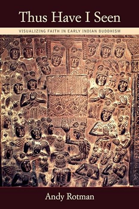 Thus Have I Seen: Visualizing Faith In Early Indian Buddhism-..
