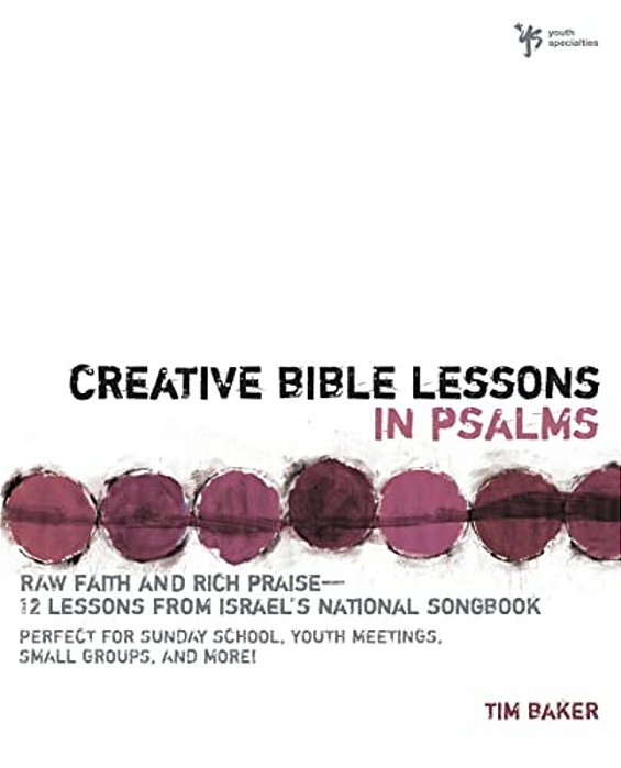 Creative Bible Lessons In Psalms: Raw Faith & Rich Praise 12 Sessions From Israel's National Songbook-..