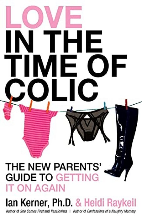 Love In The Time Of Colic: The New Parents' Guide To Getting It On Again-..