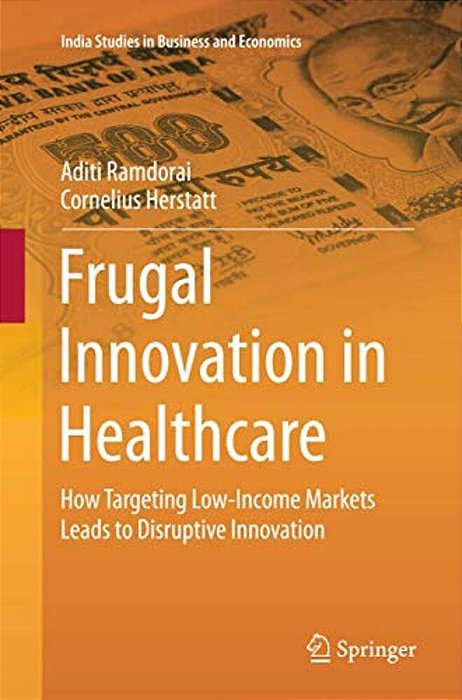 Frugal Innovation In Healthcare: How Targeting Low-Income Markets Leads To Disruptive Innovation-..
