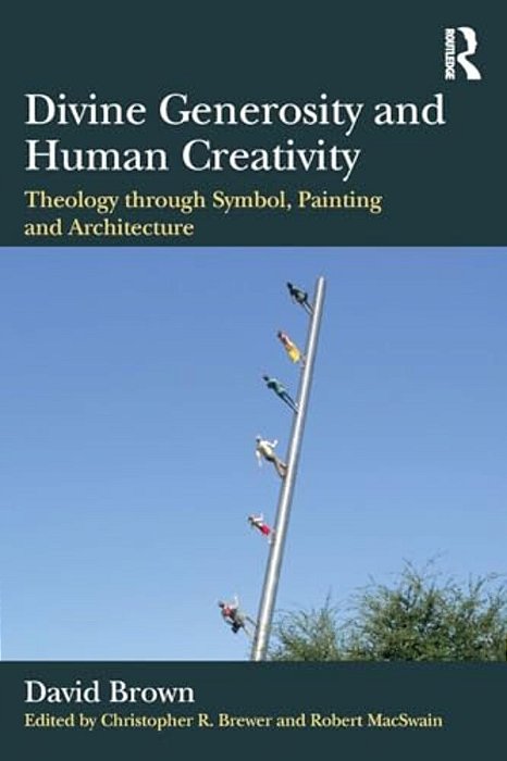 Divine Generosity And Human Creativity: Theology Through Symbol, Painting And Architecture-..