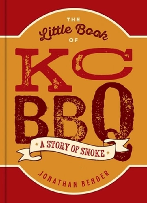 The Little Book Of Kc Bbq: A Story Of Smoke-..