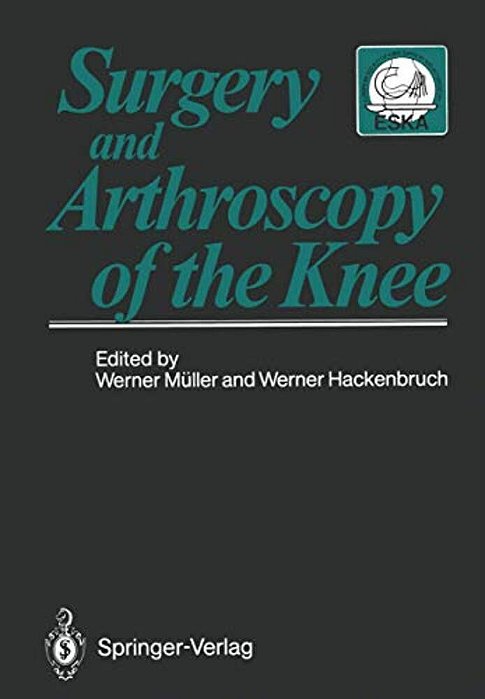 Surgery And Arthroscopy Of The Knee: Second European Congress Of Knee Surgery And Arthroscopy Basel, Switzerland, 29. Sept.-4. Oct.1986-..