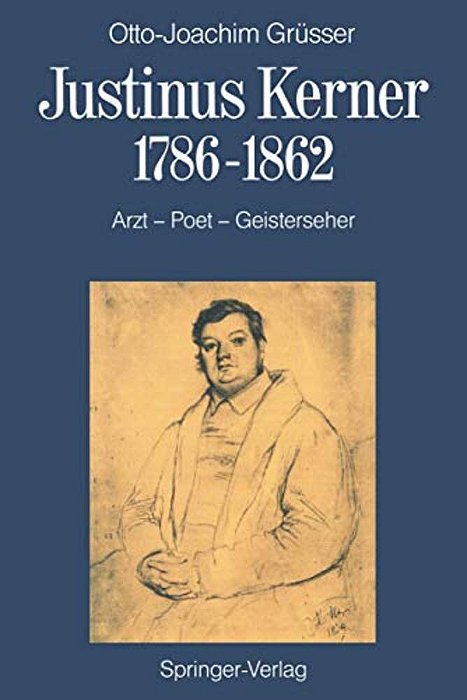 Justinus Kerner 1786-1862: Arzt--poet--geisterseher Nebst Anmerkungen Zum Uhland-Kerner-kreis Und Zur Medizin-Und Geistesgeschichte Im Zeitalter Der R-..