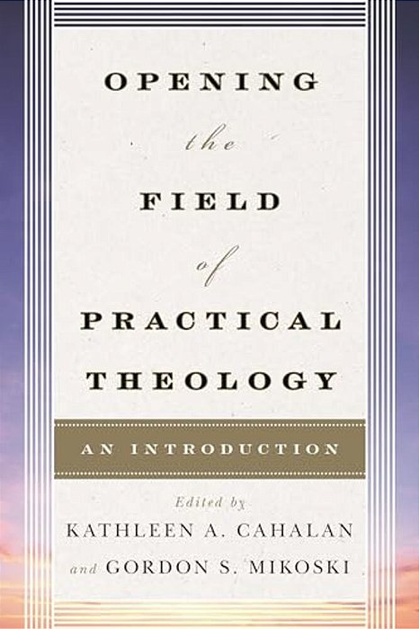 Opening The Field Of Practical Theology: An Introduction-..