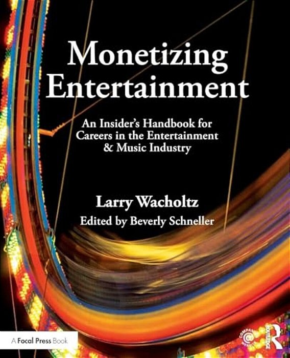 Monetizing Entertainment: An Insider's Handbook For Careers In The Entertainment & Music Industry-..