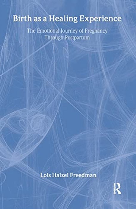 Birth As A Healing Experience: The Emotional Journey Of Pregnancy Through Postpartum-..