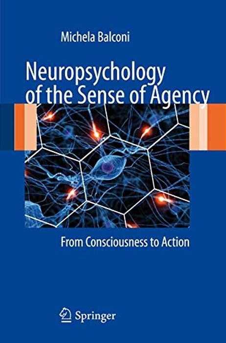 Neuropsychology Of The Sense Of Agency: From Consciousness To Action-..