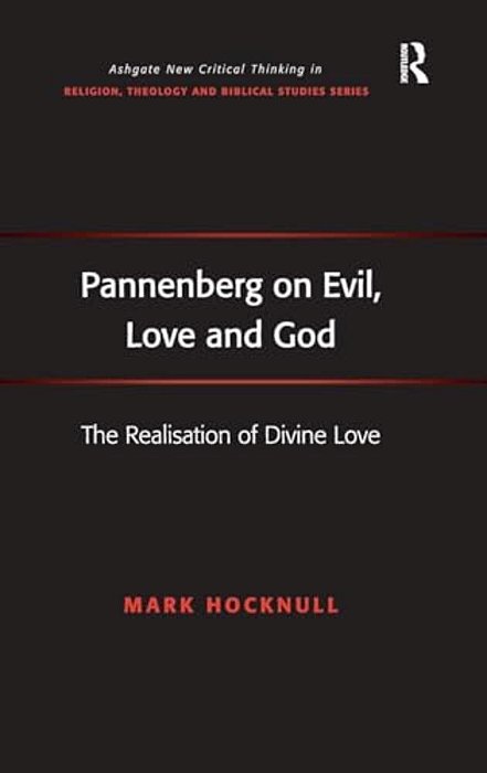 Pannenberg On Evil, Love And God: The Realisation Of Divine Love-..