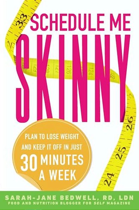 Schedule Me Skinny: Plan To Lose Weight And Keep It Off In Just 30 Minutes A Week-..