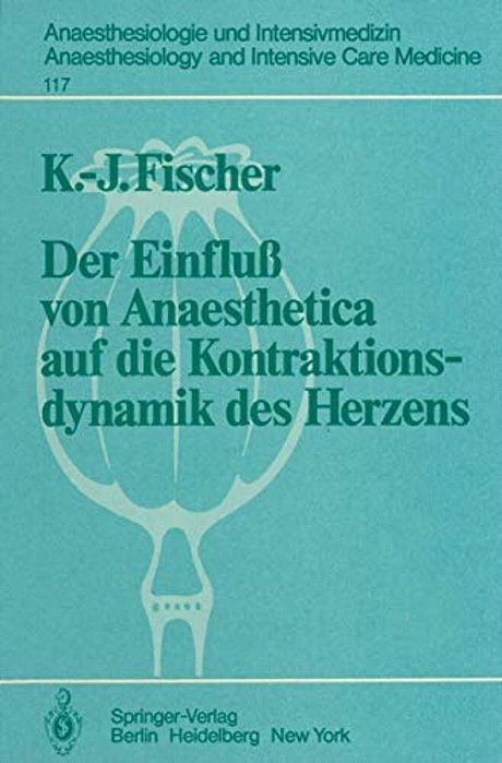Der Einfluß Von Anaesthetica Auf Die Kontraktionsdynamik Des Herzens: Tierexperimentelle Untersuchungen-..