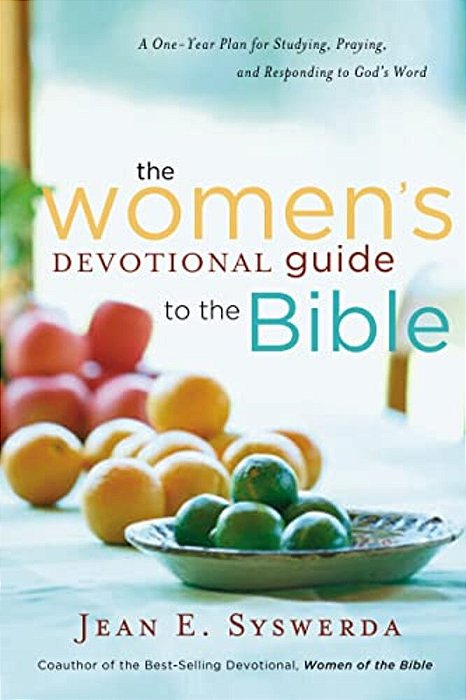 The Women's Devotional Guide To The Bible: A One-Year Plan For Studying, Praying, And Responding To God's Word-..