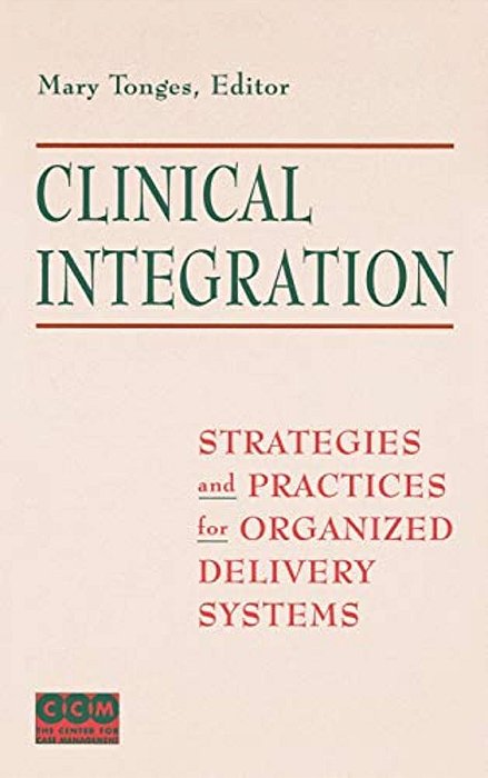 Clinical Integration: Strategies And Practices For Organized Delivery Systems-..