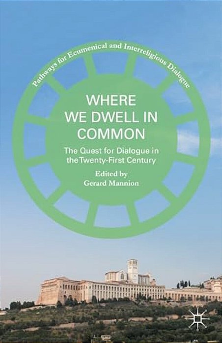 Where We Dwell In Common: The Quest For Dialogue In The Twenty-First Century-..