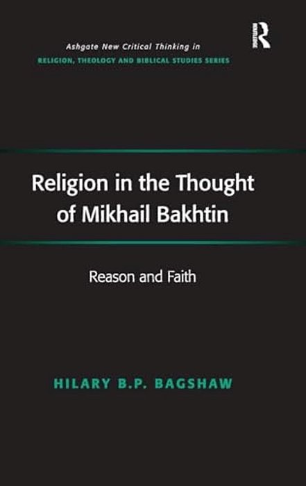 Religion In The Thought Of Mikhail Bakhtin: Reason And Faith-..