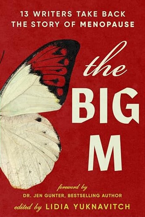 The Big M: 13 Writers Take Back The Story Of Menopause-..