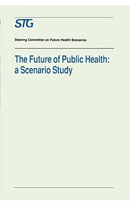 The Future Of Public Health: A Scenario Study, Scenario Report Commissioned By The Steering Committee On Future Health Scenarios-..