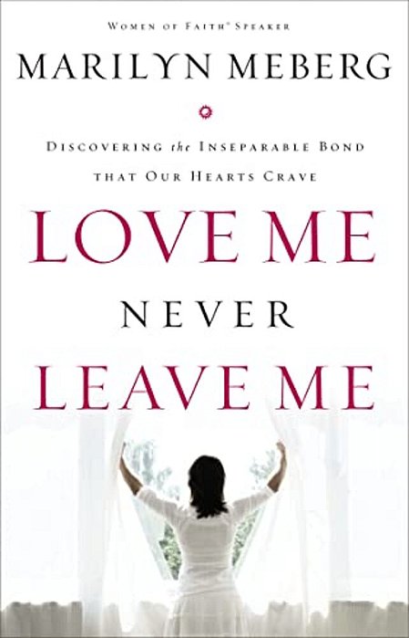 Love Me Never Leave Me: Discovering The Inseparable Bond That Our Hearts Crave-..