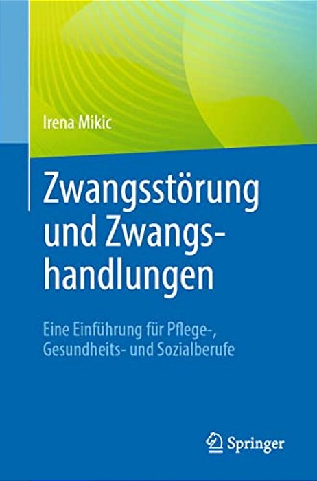 Zwangsstörung Und Zwangshandlungen: Eine Einführung Für Pflege-, Gesundheits- Und Sozialberufe-..