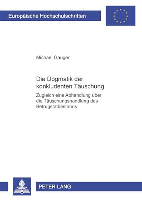 Die Dogmatik Der Konkludenten Taeuschung: Zugleich Eine Abhandlung Ueber Die Taeuschungshandlung Des Betrugstatbestands-..