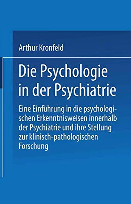 Die Psychologie In Der Psychiatrie: Eine Einführung In Die Psychologischen Erkenntnisweisen Innerhalb Der Psychiatrie Und Ihre Stellung Zur Klinisch-p-..