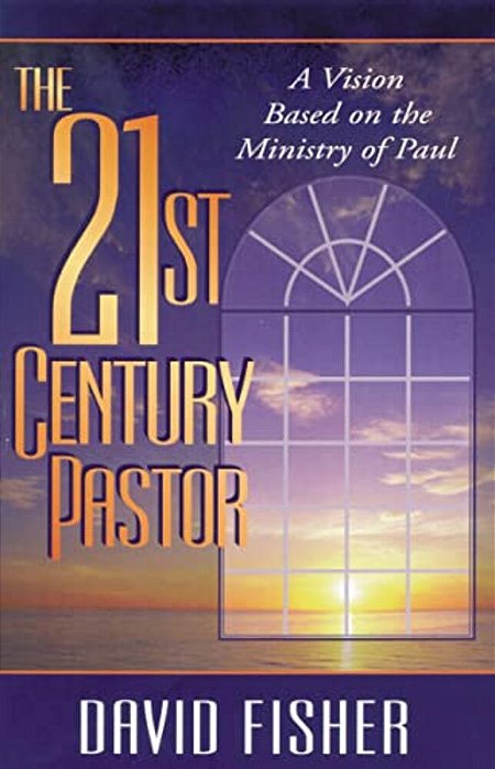 21St Century Pastor: A Vision Based On The Ministry Of Paul-..