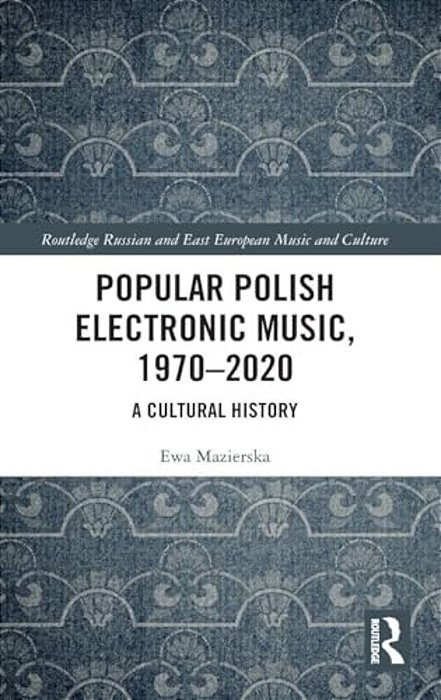 Popular Polish Electronic Music, 1970-2020: A Cultural History-..