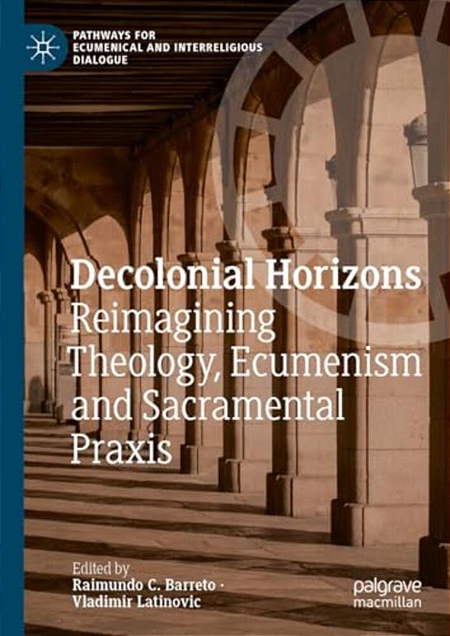 Decolonial Horizons: Reimagining Theology, Ecumenism And Sacramental Praxis-..