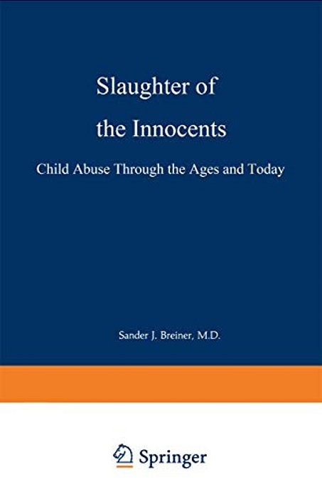 Slaughter Of The Innocents: Child Abuse Through The Ages And Today-..