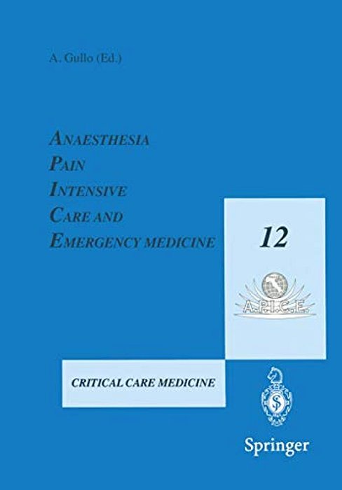 Anaesthesia, Pain, Intensive Care And Emergency Medicine - A. P. I. C. E.: Proceedings Of The 12Th Postgraduate Course In Critical Care Medicine Trieste,-..